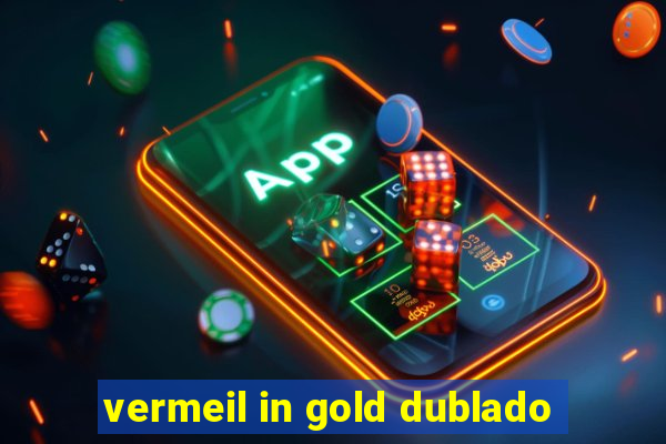 vermeil in gold dublado